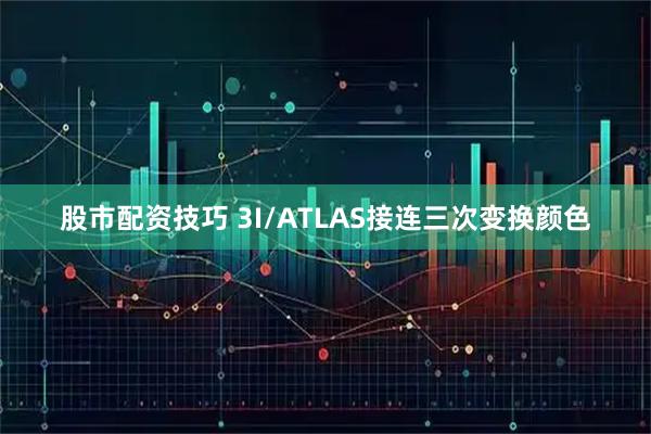 股市配资技巧 3I/ATLAS接连三次变换颜色